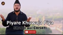 Piyare Khuwaja Piya | Naat | Shahid Ali Chishti | HD Video