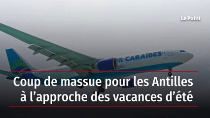 Coup de massue pour les Antilles à l’approche des vacances d’été
