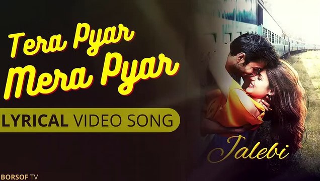 MERA PYAR TERA PYAR Full Lyrical Video Song - Jalebi Arijit Singh Jeet - FULL SONG WITH LYRICS
