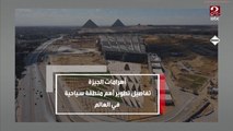 أهرامات الجيزة .. تفاصيل تطوير أهم منطقة سياحية في العالم