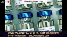 Covid vax likely safe for patients treated for hypothyroidism - 1breakingnews.com