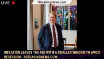 Inflation Leaves The Fed With A Smaller Window To Avoid Recession - 1breakingnews.com