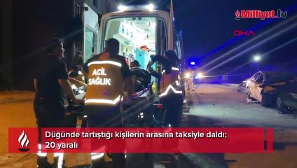 Düğünde tartıştığı kişilerin arasına taksiyle daldı; 20 yaralı