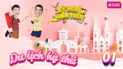 Du Lịch Kỳ Thú | Kỳ Nghỉ Giữa Tuần - Tập 01