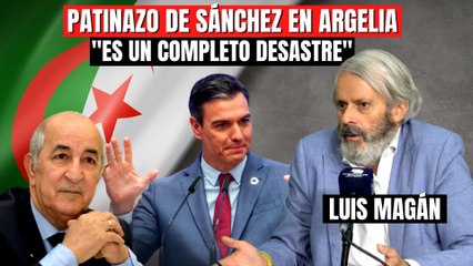 Patinazo de Pedro Sánchez en Argelia | Luis Magán: “Es un completo desastre”