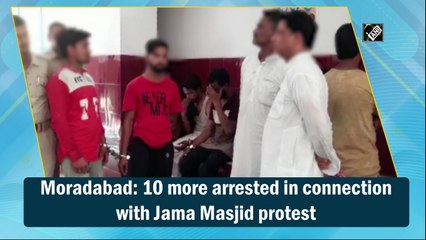 Moradabad: 10 more arrested in connection with Jama Masjid protest