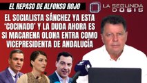 Alfonso Rojo: “El socialista Sánchez ya esta ‘cocinado’ y la duda ahora es si Macarena Olona entra como vicepresidenta de Andalucía”
