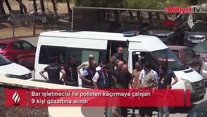 Bar işletmecisi ile polisten kaçırmaya çalışan 9 kişi gözaltına alındı