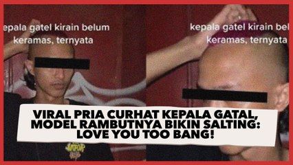 Viral Pria Curhat Kepala Gatal, Model Rambutnya Bikin Salting: Love You Too Bang!