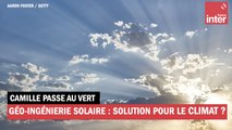 La géo-ingénierie solaire est-elle une solution pour le climat ?