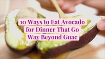 10 Ways to Eat Avocado for Dinner That Go Way Beyond Guac