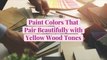 8 Paint Colors That Pair Beautifully with Yellow Wood Tones