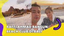 Raffi Ahmad Bangun Beach Club di Bali, Netizen Geger: Duitnya Gak Abis-Abis