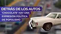 Detrás de los autos ‘chocolate’ hay una expresión política de populismo