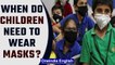 When do children need to wear masks? | Kids below 5 years are advised not to mask up | Oneindia News