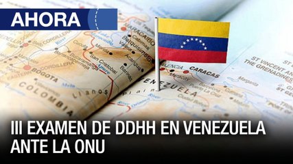 III Examen de DDHH en Venezuela ante la ONU - #25Ene - Ahora