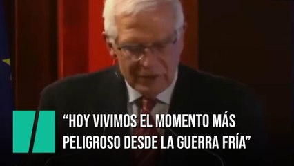 Josep Borrell: "Hoy vivimos el momento más peligroso desde la Guerra Fría"