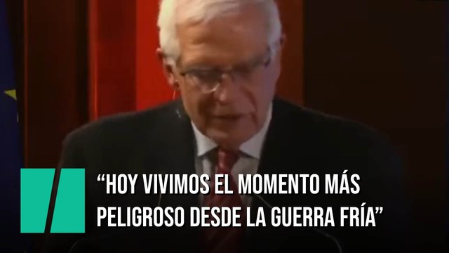 Josep Borrell: Hoy vivimos el momento más peligroso desde la Guerra Fría