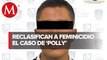 Reclasifican a feminicidio imputación contra Diego 'N' por caso de 'Polly' Olivares