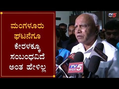 ಮಂಗಳೂರು ಘಟನೆಗೂ ಕೇರಳಕ್ಕೂ ಸಂಬಂಧವಿದೆ ಅಂತ ಹೇಳಿಲ್ಲ | CM Yeddyurappa | Mangalore | TV5 Kannada