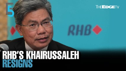 EVENING 5: RHB chief Khairussaleh Ramli resigns
