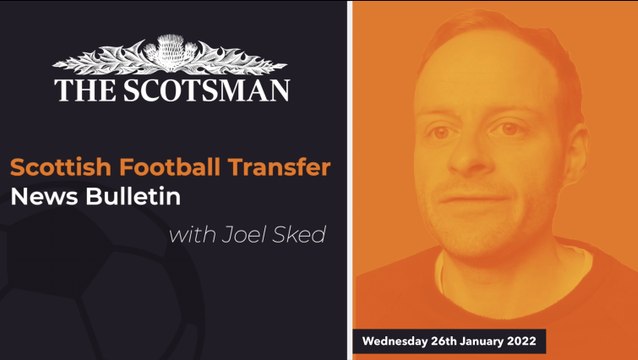 Scotsman Scottish Football Transfer News Bulletin January 26 2022