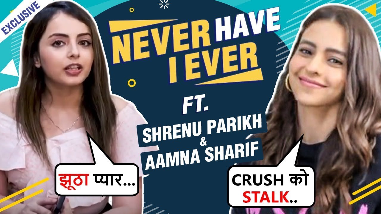Never Have I Ever Ft. Shrenu Parikh & Aamna Sha...