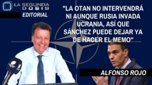 Alfonso Rojo: “La OTAN no intervendrá ni aunque Rusia invada Ucrania, así que Sánchez puede dejar ya de hacer el memo”
