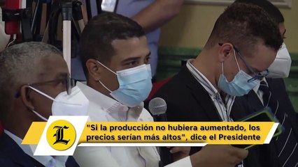 "Si la producción no hubiera aumentado, los precios serían más altos", dice el Presidente