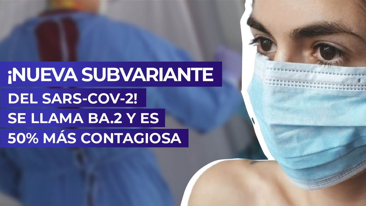 ¡Nueva subvariante del Sars-Cov-2! Se llama Ba.2 y es 50% más contagiosa