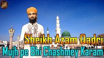 Mujh pe Bhi Chashmey Karam | Naat | Sheikh Azam Qadri |  HD Video