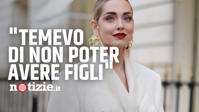 Chiara Ferragni: Temevo di non poter avere figli, ho sofferto