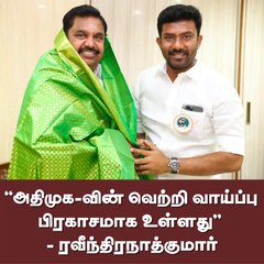 "அதிமுக-வின் வெற்றி வாய்ப்பு பிரகாசமாக உள்ளது''  - ரவீந்திரநாத்குமார்