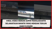 Viral Video Heroik Sopir Transjakarta Selamatkan Wanita yang Hendak Terjun dari Flyover