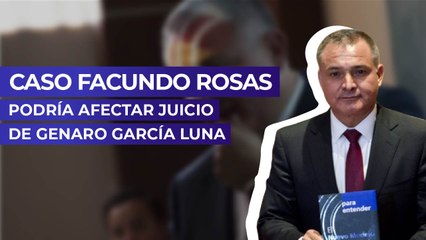 Caso Facundo Rosas podría afectar juicio de Genaro García Luna