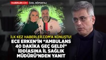 Haberler.com Özel! İstanbul İl Sağlık Müdürü Kemal Memişoğlu'ndan Ece Erken'in 