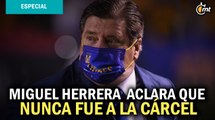 Miguel Herrera, ya le bajó a su carácter; aclara que nunca fue a la cárcel
