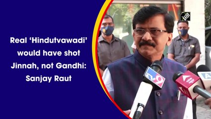 Real ‘Hindutvawadi’ would have shot Jinnah, not Gandhi: Sanjay Raut