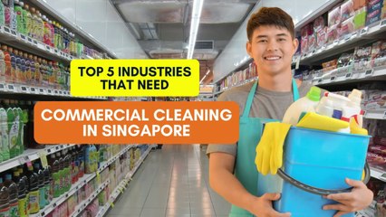 Top Five Industries that Need Commercial Cleaning in Singapore