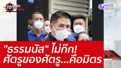 "ธรรมนัส" ไม่ก๊ก! ศัตรูของศัตรู...คือมิตร : เจาะลึกทั่วไทย (31 ม.ค. 65)