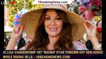 Is Lisa Vanderpump OK? 'RHOBH' star thrown off her horse while riding in LA - 1breakingnews.com