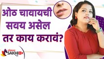 तुम्हाला सतत ओठ चावण्याची सवय आहे का | How to Stop Biting Your Lips | Stop Lip Biting | Lokmat Sakhi