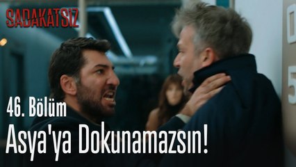 Asya'ya dokunamazsın! - Sadakatsiz 46. Bölüm