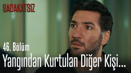Yangından kurtulan diğer kişi... - Sadakatsiz 46. Bölüm