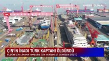 Çin'in inadı Türk kaptanın hayatına mal oldu