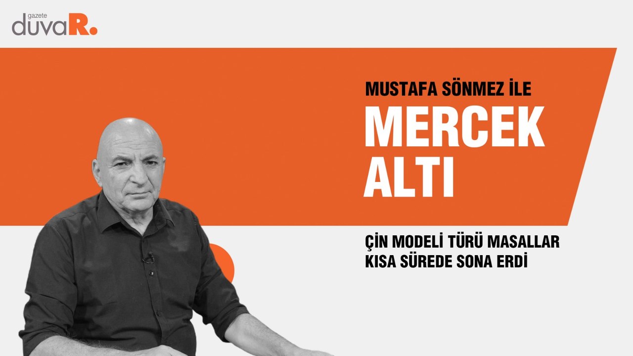 Mercek Altı... Mustafa Sönmez: Çin modeli türü masallar kısa sürede sona erdi