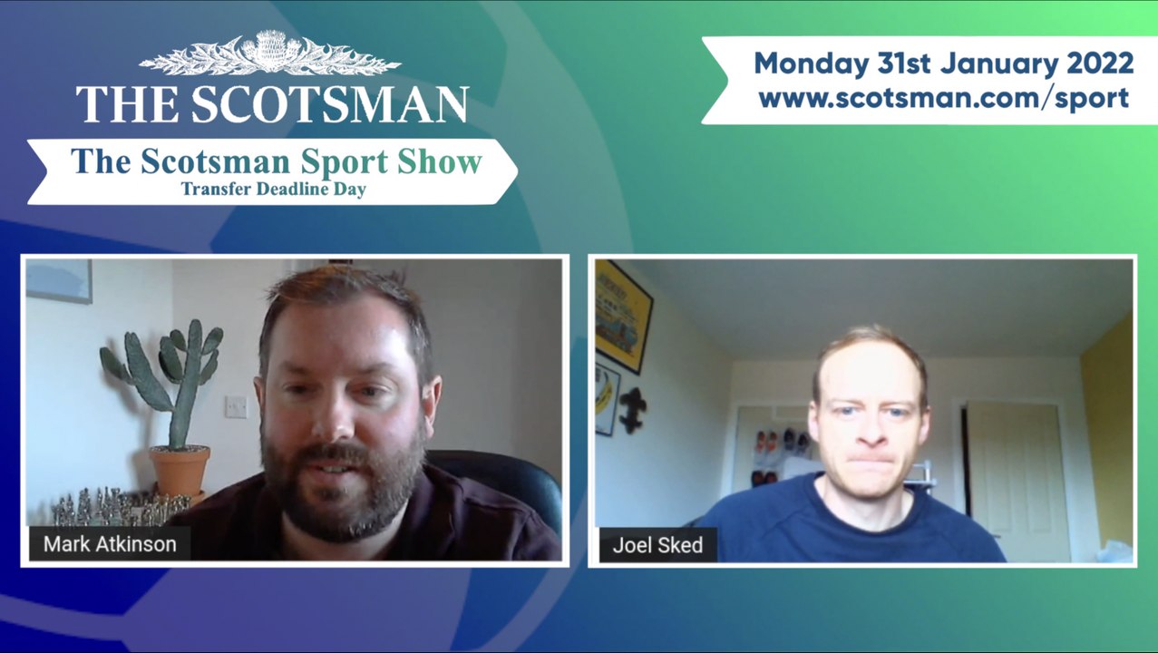 The Scotsman Sport Show - Transfer Deadline Day - 31-01-22