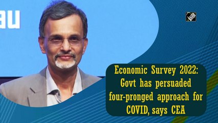 Economic Survey 2022: Govt has pursued a four-pronged approach for Covid, says CEA