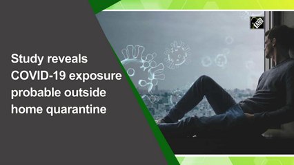 Study reveals Covid-19 exposure probable outside home quarantine