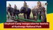 Elephant Camp inaugurated for tourists at Kaziranga National Park